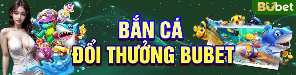 Bắn Cá Đổi Thưởng BuBet